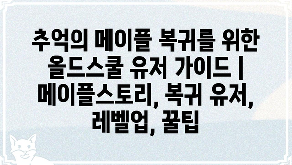 추억의 메이플 복귀를 위한 올드스쿨 유저 가이드 | 메이플스토리, 복귀 유저, 레벨업, 꿀팁
