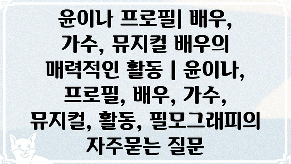 윤이나 프로필| 배우, 가수, 뮤지컬 배우의 매력적인 활동 | 윤이나, 프로필, 배우, 가수, 뮤지컬, 활동, 필모그래피