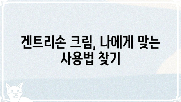 겐트리손 크림 사용 가이드| 효과적인 사용법 & 주의 사항 | 겐트리손, 크림, 피부 관리, 사용법, 주의 사항