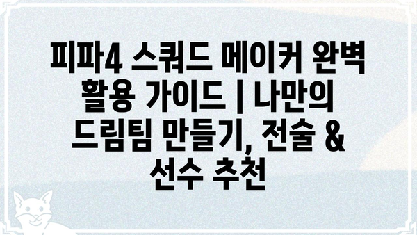 피파4 스쿼드 메이커 완벽 활용 가이드 | 나만의 드림팀 만들기, 전술 & 선수 추천