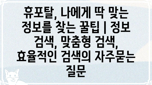 휴포탈, 나에게 딱 맞는 정보를 찾는 꿀팁 | 정보 검색, 맞춤형 검색, 효율적인 검색