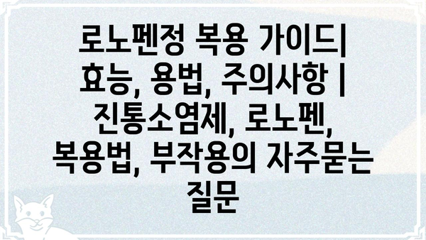 로노펜정 복용 가이드| 효능, 용법, 주의사항 | 진통소염제, 로노펜, 복용법, 부작용
