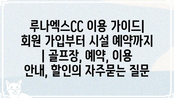 루나엑스CC 이용 가이드| 회원 가입부터 시설 예약까지 | 골프장, 예약, 이용 안내, 할인