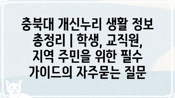 충북대 개신누리 생활 정보 총정리 | 학생, 교직원, 지역 주민을 위한 필수 가이드