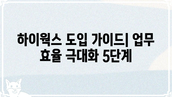 하이웍스 도입 가이드| 업무 효율을 높이는 5가지 핵심 전략 | 하이웍스, 업무 자동화, 협업 솔루션, 생산성 향상