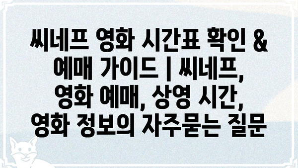 씨네프 영화 시간표 확인 & 예매 가이드 | 씨네프, 영화 예매, 상영 시간, 영화 정보