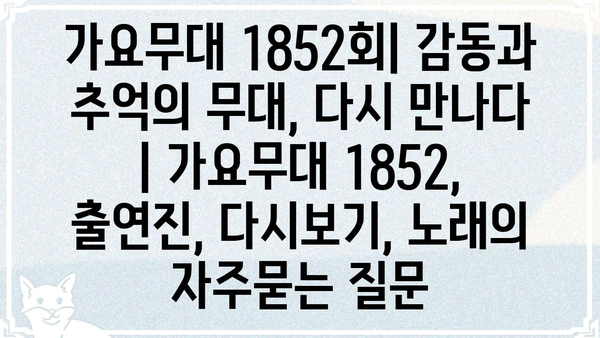 가요무대 1852회| 감동과 추억의 무대, 다시 만나다 | 가요무대 1852, 출연진, 다시보기, 노래