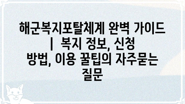 해군복지포탈체계 완벽 가이드 |  복지 정보, 신청 방법, 이용 꿀팁