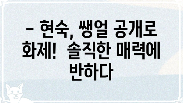 현숙 쌩얼 공개? 🤫  |  화보 속 비밀, 솔직한 매력 대공개!