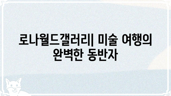 로나월드갤러리| 작품 감상과 예술적 영감을 위한 완벽 가이드 | 미술관, 전시, 작품 정보, 예술 탐험