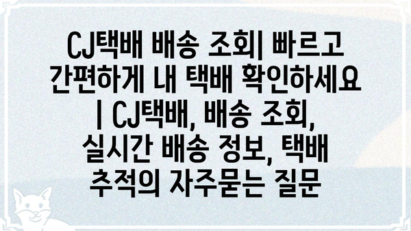 CJ택배 배송 조회| 빠르고 간편하게 내 택배 확인하세요 | CJ택배, 배송 조회, 실시간 배송 정보, 택배 추적