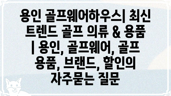 용인 골프웨어하우스| 최신 트렌드 골프 의류 & 용품  | 용인, 골프웨어, 골프 용품, 브랜드, 할인