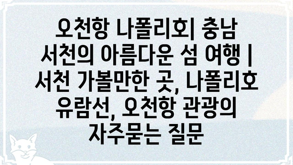 오천항 나폴리호| 충남 서천의 아름다운 섬 여행 | 서천 가볼만한 곳, 나폴리호 유람선, 오천항 관광