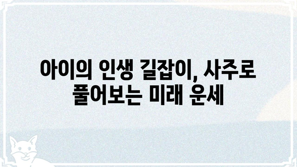 내 아이의 미래를 엿보다! 사주팔자로 알아보는 아이의 운세 | 사주, 운세, 아이, 미래, 궁합
