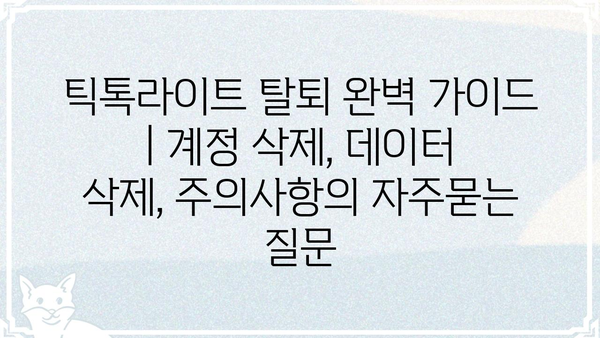 틱톡라이트 탈퇴 완벽 가이드 | 계정 삭제, 데이터 삭제, 주의사항