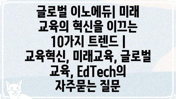 글로벌 이노에듀| 미래 교육의 혁신을 이끄는 10가지 트렌드 | 교육혁신, 미래교육, 글로벌 교육, EdTech