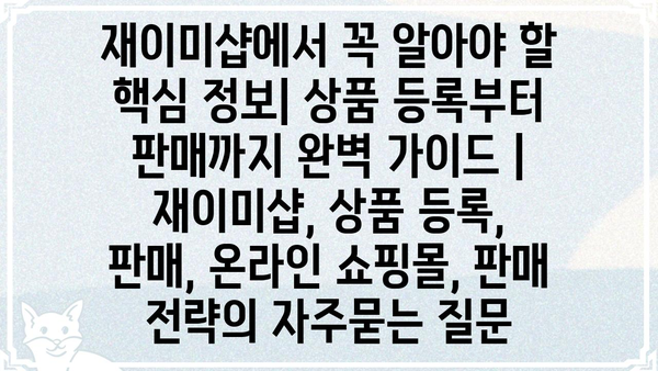 재이미샵에서 꼭 알아야 할 핵심 정보| 상품 등록부터 판매까지 완벽 가이드 | 재이미샵, 상품 등록, 판매, 온라인 쇼핑몰, 판매 전략