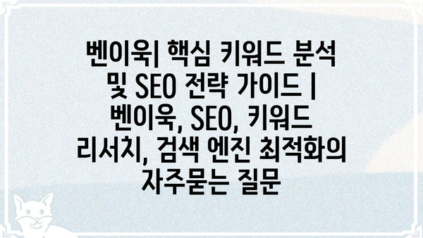 벤이욱| 핵심 키워드 분석 및 SEO 전략 가이드 | 벤이욱, SEO, 키워드 리서치, 검색 엔진 최적화