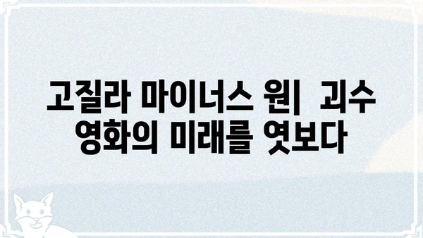 고질라 마이너스 원| 괴수 영화의 새로운 지평 | 고질라, 괴수 영화, 영화 분석