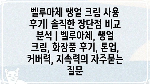 벨루아체 쌩얼 크림 사용 후기| 솔직한 장단점 비교 분석 | 벨루아체, 쌩얼 크림, 화장품 후기, 톤업, 커버력, 지속력