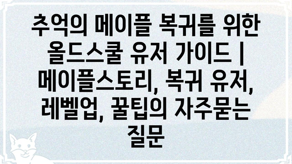 추억의 메이플 복귀를 위한 올드스쿨 유저 가이드 | 메이플스토리, 복귀 유저, 레벨업, 꿀팁
