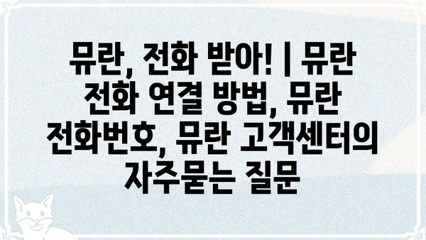뮤란, 전화 받아! | 뮤란 전화 연결 방법, 뮤란 전화번호, 뮤란 고객센터