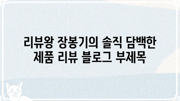 리뷰왕 장봉기의 솔직 담백한 제품 리뷰| 믿을 수 있는 제품 정보 | 리뷰, 제품 추천, 장봉기, 솔직 후기