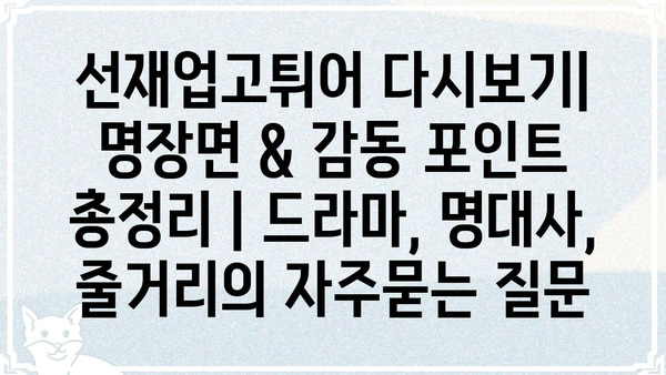 선재업고튀어 다시보기|  명장면 & 감동 포인트 총정리 | 드라마, 명대사, 줄거리