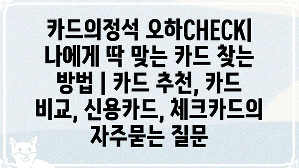 카드의정석 오하CHECK| 나에게 딱 맞는 카드 찾는 방법 | 카드 추천, 카드 비교, 신용카드, 체크카드