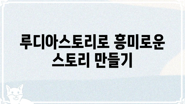 루디아스토리, 이렇게 활용하세요! | 루디아스토리 활용 가이드, 루디아스토리 활용법, 루디아스토리 활용 팁
