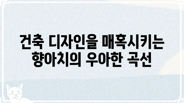 향아치의 아름다움| 건축 디자인에서 찾는 완벽한 곡선의 조화 | 건축, 디자인, 곡선, 아름다움, 건축 양식