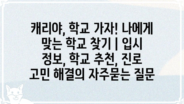 캐리야, 학교 가자! 나에게 맞는 학교 찾기 | 입시 정보, 학교 추천, 진로 고민 해결