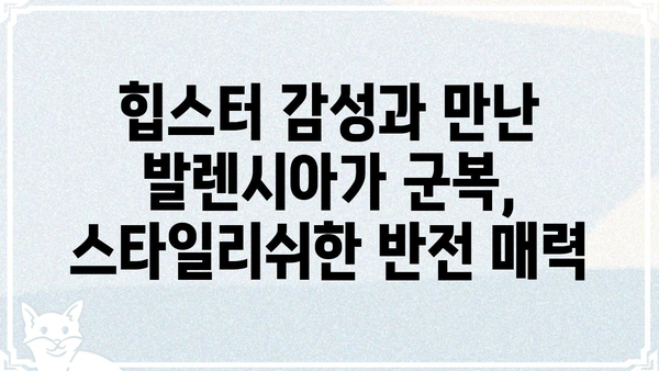 발렌시아가 군복 스타일| 힙스터 패션의 정점 | 발렌시아가, 군복, 힙스터, 패션, 스타일