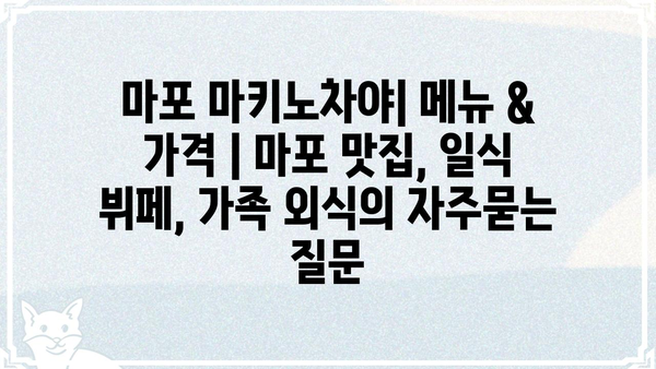 마포 마키노차야| 메뉴 & 가격 | 마포 맛집, 일식 뷔페, 가족 외식