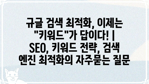규글 검색 최적화, 이제는 "키워드"가 답이다! | SEO, 키워드 전략, 검색 엔진 최적화